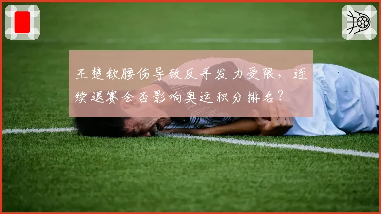 王楚钦腰伤导致反手发力受限,连续退赛会否影响奥运积分排名?